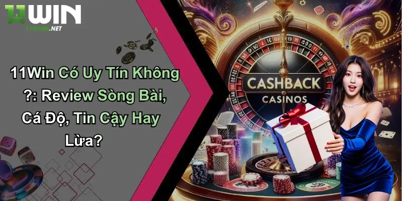 11Win Có Uy Tín Không : Review Sòng Bài, Cá Độ, Tin Cậy Hay Lừa? 4 11Win Có Uy Tín Không ?: Review Sòng Bài, Cá Độ, Tin Cậy Hay Lừa?