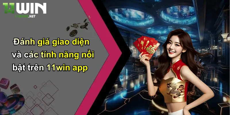Tải App 11WIN – Chiếc Chìa Khóa Mở Lối Tới Cá Cược Thời Đại Số 3 Đánh giá giao diện và các tính năng nổi bật trên 11win app