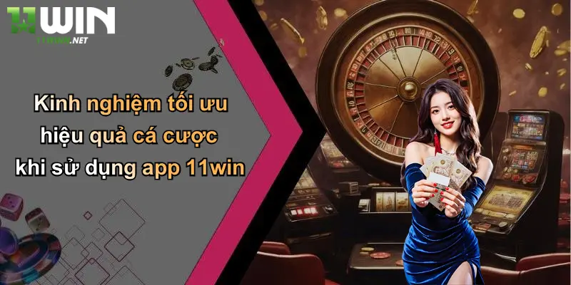Tải App 11WIN – Chiếc Chìa Khóa Mở Lối Tới Cá Cược Thời Đại Số 4 Kinh nghiệm tối ưu hiệu quả cá cược khi sử dụng app 11win
