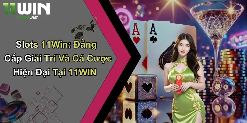 Slots 11Win: Đẳng Cấp Giải Trí Và Cá Cược Hiện Đại Tại 11WIN 1 Slots 11Win: Đẳng Cấp Giải Trí Và Cá Cược Hiện Đại Tại 11WIN
