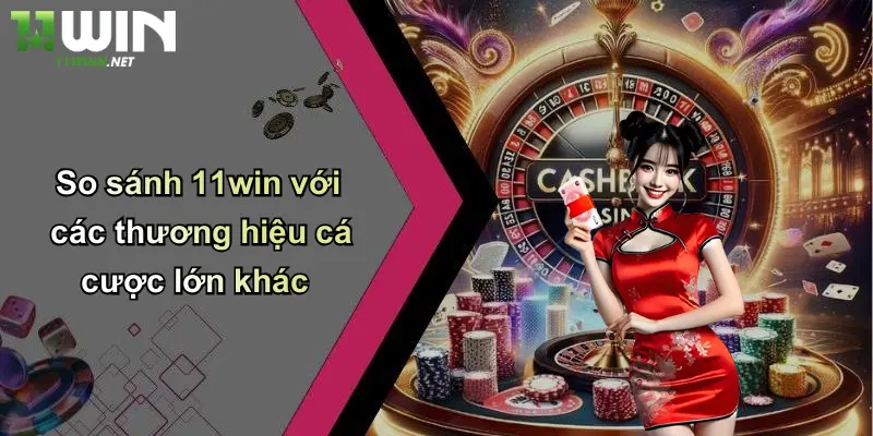 11Win Có Uy Tín Không : Review Sòng Bài, Cá Độ, Tin Cậy Hay Lừa? 5 So sánh 11win với các thương hiệu cá cược lớn khác