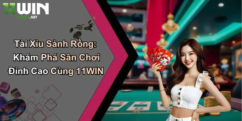 Tài Xỉu Sảnh Rồng: Khám Phá Sân Chơi Đỉnh Cao Cùng 11WIN 3 Tài Xỉu Sảnh Rồng: Khám Phá Sân Chơi Đỉnh Cao Cùng 11WIN