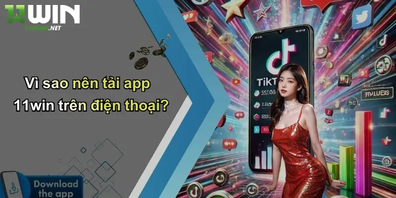 Tải App 11WIN – Chiếc Chìa Khóa Mở Lối Tới Cá Cược Thời Đại Số 1 Vì sao nên tải app 11win trên điện thoại?